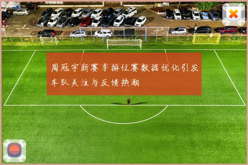 周冠宇新赛季排位赛数据优化引发车队关注与反馈热潮