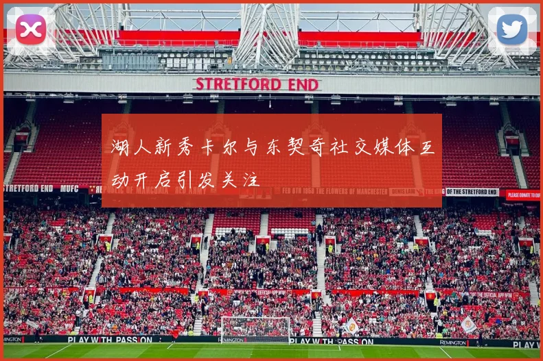 湖人新秀卡尔与东契奇社交媒体互动开启引发关注